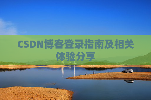 CSDN博客登录指南及相关体验分享